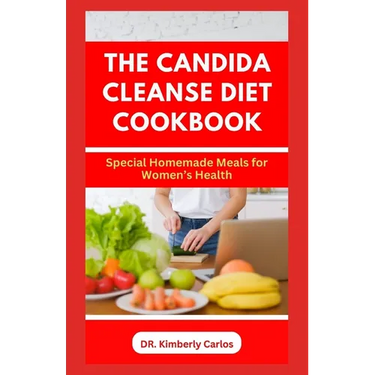 The Candida Cleanse Diet Cookbook: Delectable Homemade Recipes to Prevent Candida Overgrowth