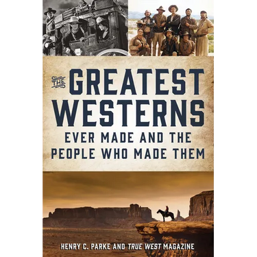 The Greatest Westerns Ever Made and the People Who Made Them
