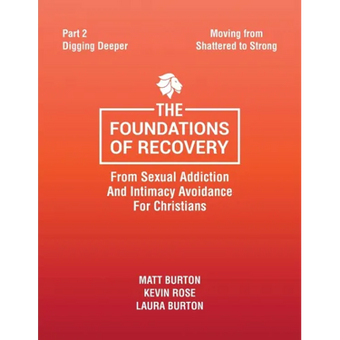 The Foundations of Recovery from Sexual Addiction and Intimacy Avoidance for Christians: Part 2 - Digging Deeper