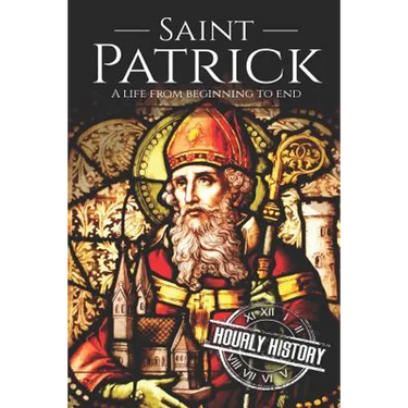Saint Patrick: A Life From Beginning to End