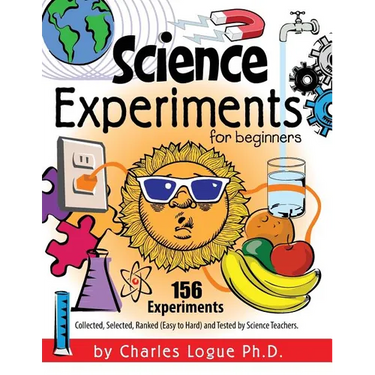 Science Experiments for Beginners, 156 Experiments - Collected, Selected, Ranked (Easy to Hard) and Tested by Science Teachers