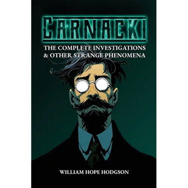 Carnacki: The Complete Investigations & Other Strange Phenomena
