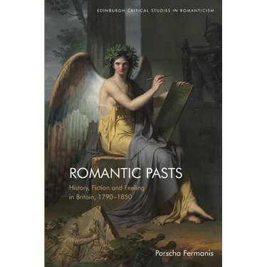 Romantic Pasts: History, Fiction and Feeling in Britain, 1790-1850