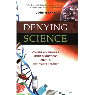 Denying Science: Conspiracy Theories, Media Distortions, and the War Against Reality