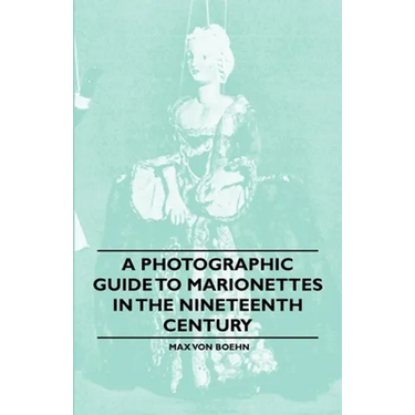 A Photographic Guide to Marionettes in the Nineteenth Century