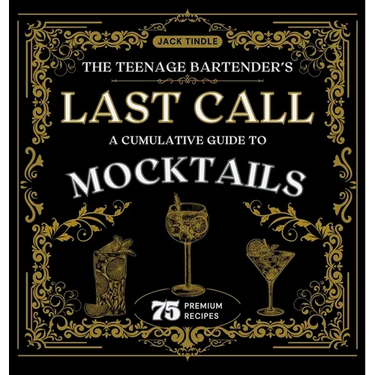 The Teenage Bartender's Last Call: A Cumulative Guide to Mocktails