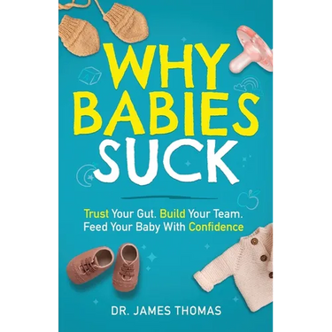 Why Babies Suck: Trust Your Gut. Build Your Team. Feed Your Baby With Confidence.
