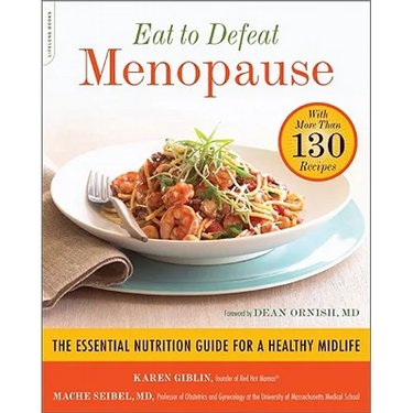 Eat to Defeat Menopause: The Essential Nutrition Guide for a Healthy Midlife -- With More Than 130 Recipes