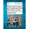 Trial of John Lechler, for the Murder of His Wife, Mary Lechler