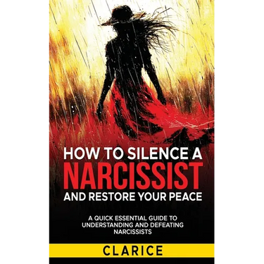 How To Silence A Narcissist And Restore Your Peace: A Quick Essential Guide to Understanding and Defeating Narcissists