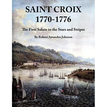 Saint Croix 1770-1776: The First Salute to the Stars and Stripes