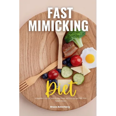 Fast Mimicking Diet: A Beginner's 2-Week Step-by-Step Guide and Overview on FMD, With Sample Recipes