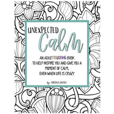 Unexpected Calm: An adult coloring book to help inspire you and give you a moment of calm, even when life is crazy