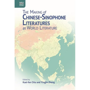 The Making of Chinese-Sinophone Literatures as World Literature