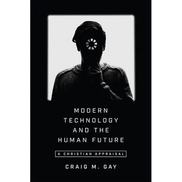 Modern Technology and the Human Future: A Christian Appraisal