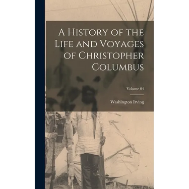 A History of the Life and Voyages of Christopher Columbus; Volume 04