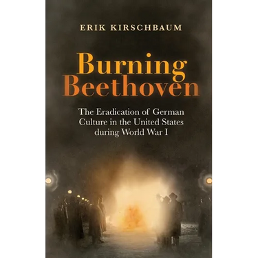 Burning Beethoven: The Eradication of German Culture in The United States During World War I