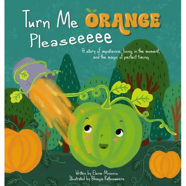 Turn Me Orange Pleaseeeee: A Story of Impatience, Living in the Moment, and the Magic of Perfect Timing