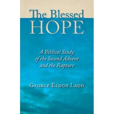 The Blessed Hope: A Biblical Study of the Second Advent and the Rapture