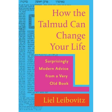 How the Talmud Can Change Your Life: Surprisingly Modern Advice from a Very Old Book