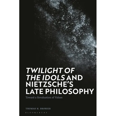 Twilight of the Idols' and Nietzsche's Late Philosophy: Toward a Revaluation of Values