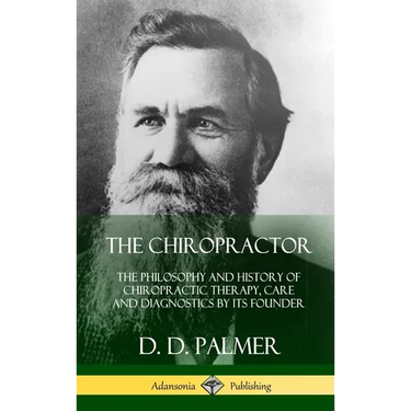 The Chiropractor: The Philosophy and History of Chiropractic Therapy, Care and Diagnostics by its Founder (Hardcover)