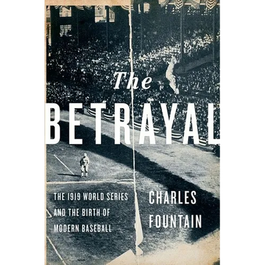 The Betrayal: The 1919 World Series and the Birth of Modern Baseball