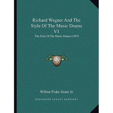 Richard Wagner And The Style Of The Music Drama V1: The Style Of The Music Drama (1897)