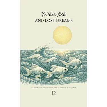Whitefish and Lost Dreams And Other Bilingual Norwegian-English Stories for Norwegian Language Learners