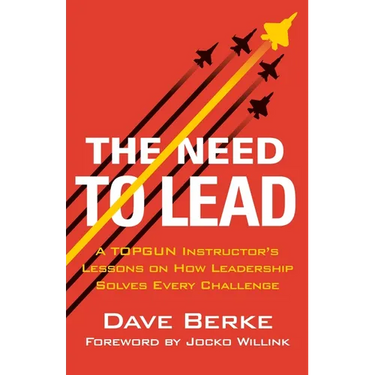 The Need to Lead: A Topgun Instructor's Lessons on How Leadership Solves Every Challenge