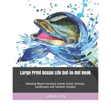 Large Print Ocean Life Dot-to-Dot Book: Relaxing Beach Vacation Scenes Ocean Animals, Landscapes and Summer Designs