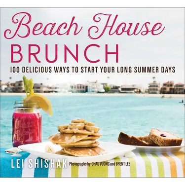 Beach House Brunch: 100 Delicious Ways to Start Your Long Summer Days