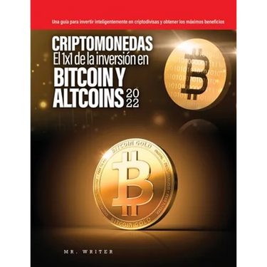 Criptomonedas El 1x1 de la inversión en Bitcoin y Altcoins 2022: Una guía para invertir inteligentemente en criptodivisas y obtener los máximos benefi