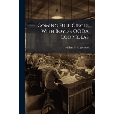 Coming Full Circle With Boyd's OODA Loop Ideas