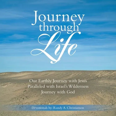 Journey Through Life: Our Earthly Journey with Jesus Paralleled with Israel's Wilderness Journey with God