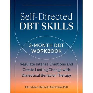 Self-Directed Dbt Skills: A 3-Month Dbt Workbook to Regulate Intense Emotions and Create Lasting Change with Dialectical Behavior Therapy
