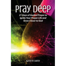 Pray Deep: Ignite Your Prayer Life in 21 Days