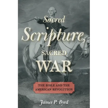 Sacred Scripture, Sacred War: The Bible and the American Revolution