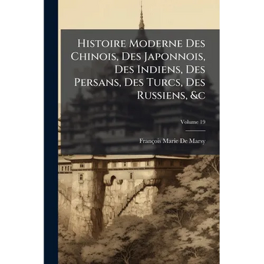 Histoire Moderne Des Chinois, Des Japonnois, Des Indiens, Des Persans, Des Turcs, Des Russiens, &c: Pour Servir De Suite À L'histoire Ancienne De M. R