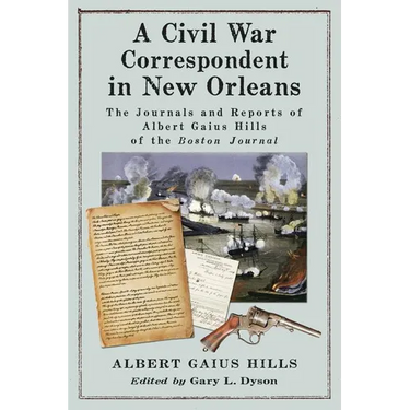A Civil War Correspondent in New Orleans: The Journals and Reports of Albert Gaius Hills of the Boston Journal