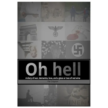 Oh HELL A diary of war, dementia, love, and a glass or two of red wine.