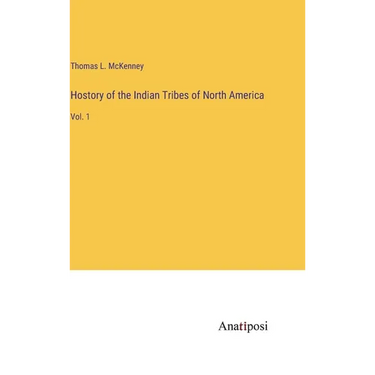 Hostory of the Indian Tribes of North America: Vol. 1