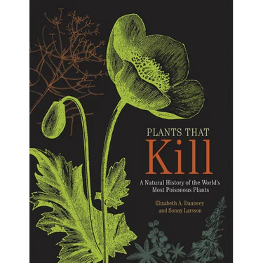 Plants That Kill: A Natural History of the World's Most Poisonous Plants