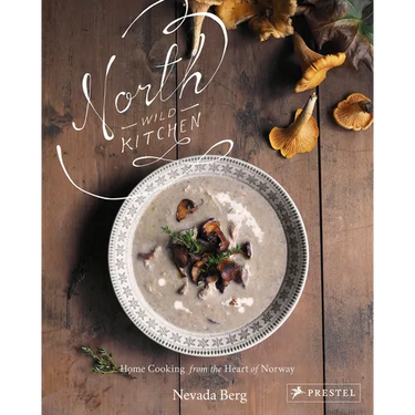 North Wild Kitchen: Home Cooking from the Heart of Norway