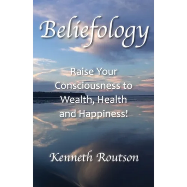 Beliefology: Raise Your Consciousness to Health, Wealth and Happiness