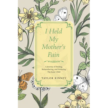 I Held My Mother's Pain: A Journey of Healing, Remembering, and Honoring The Inner Child