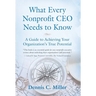 What Every Nonprofit CEO Needs to Know: A Guide to Achieving Your Organization's True Potential