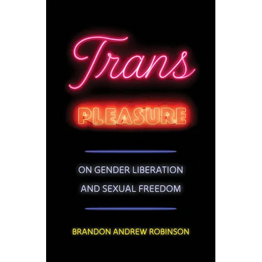 Trans Pleasure: On Gender Liberation and Sexual Freedom