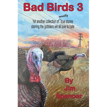Bad Birds 3 -- Yet another collection of mostly true stories starring the gobblers we all love to hate: Yet another collection of mostly true stories