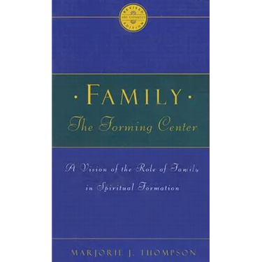 Family the Forming Center: A Vision of the Role of Family in Spiritual Formation